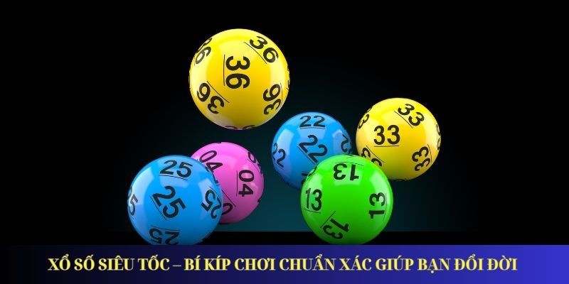 Xổ Số Siêu Tốc – Bí Kíp Chơi Chuẩn Xác Giúp Bạn Đổi Đời Xổ Số Siêu Tốc – Bí Kíp Chơi Chuẩn Xác Giúp Bạn Đổi Đời