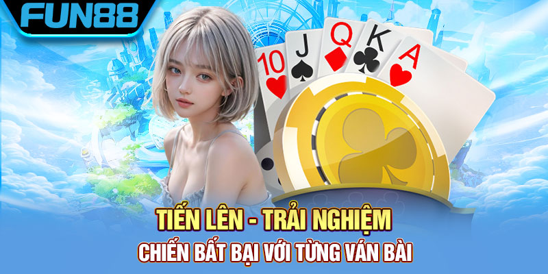 Tiến Lên - Trải Nghiệm Chiến Bất Bại Với Từng Ván Bài Tien Len Trai Nghiem Chien Bat Bai Voi Tung Van Bai